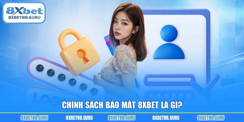 Chính sách bảo mật 8XBET là gì?