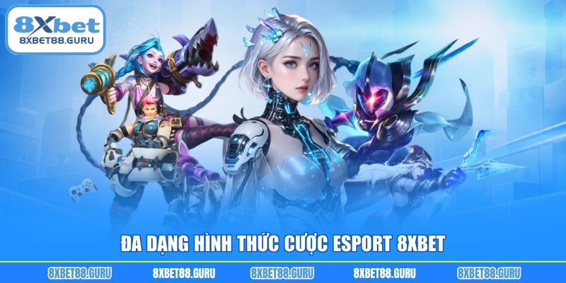 Đa dạng hình thức cược Esport 8XBET