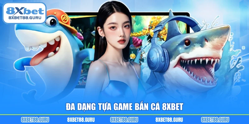 Đa dạng tựa game bắn cá 8XBET