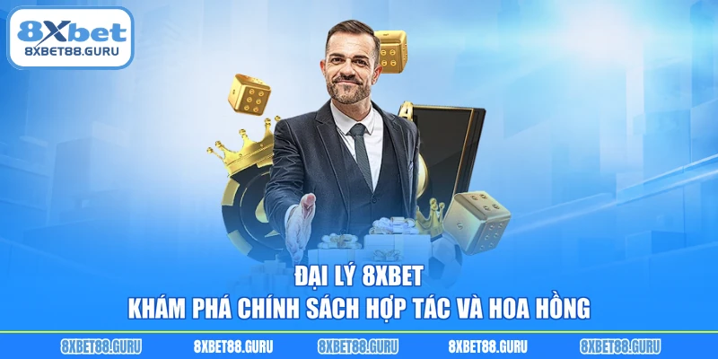 Đại Lý 8XBET – Khám Phá Chính Sách Hợp Tác Và Hoa Hồng