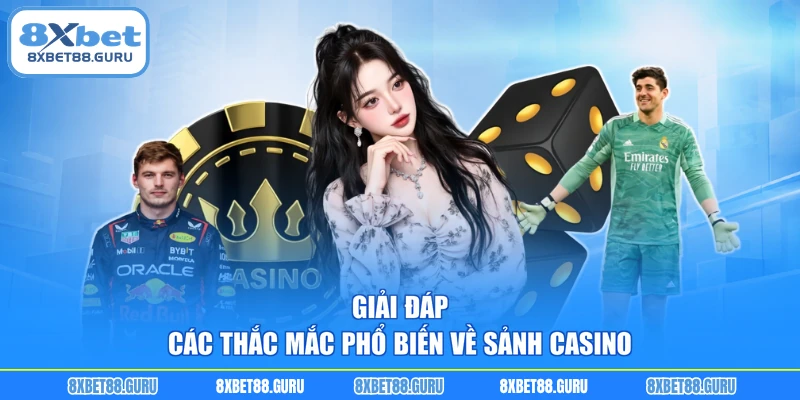 Giải đáp các thắc mắc phổ biến về sảnh casino