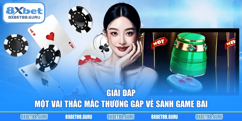 Giải đáp một vài thắc mắc thường gặp về sảnh game bài