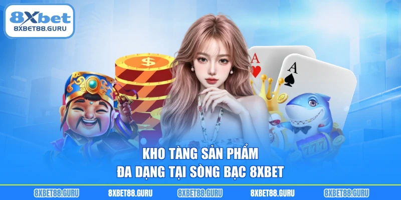 Kho tàng sản phẩm đa dạng tại sòng bạc 8XBET