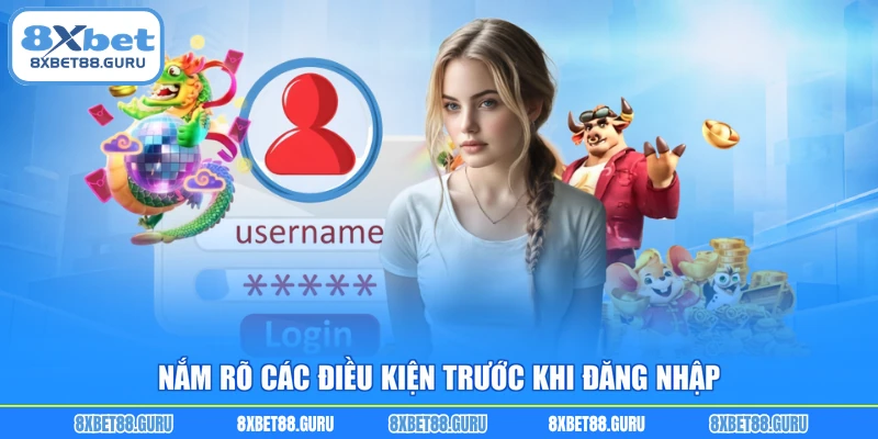 Nắm rõ các điều kiện trước khi đăng nhập