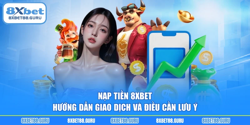 Nạp Tiền 8XBET - Hướng Dẫn Giao Dịch Và Điều Cần Lưu Ý