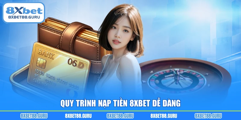 Quy trình nạp tiền 8XBET dễ dàng