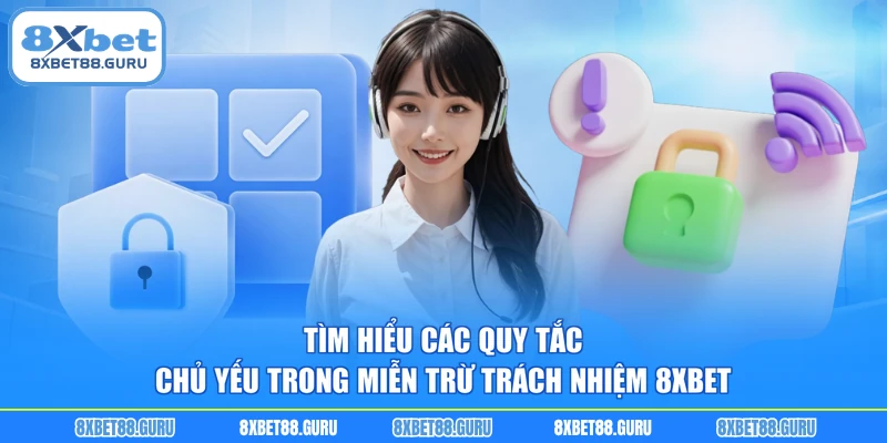 Tìm hiểu các quy tắc chủ yếu trong miễn trừ trách nhiệm 8XBET