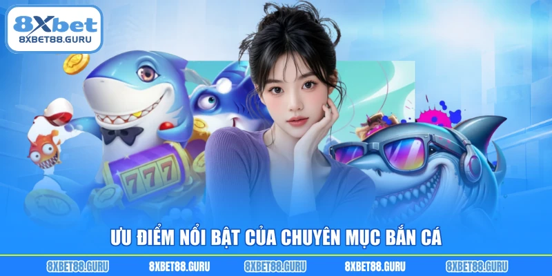 Ưu điểm nổi bật của chuyên mục bắn cá