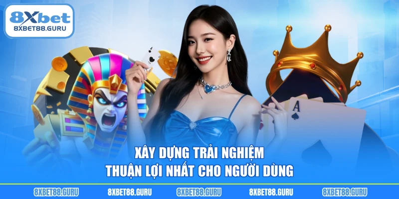 Xây dựng trải nghiệm thuận lợi nhất cho người dùng